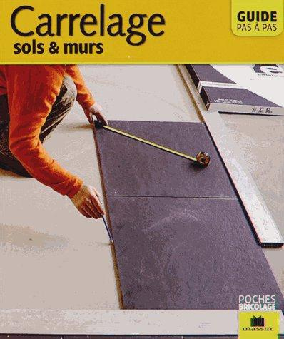 Carrelage, sols et murs. Guide pas à pas