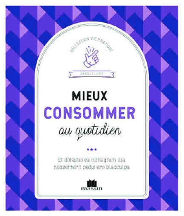 Mieux consommer. Devenir un consommateur responsable, sans se forcer