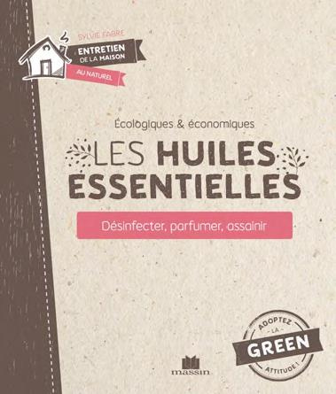 Les huiles essentielles. Désinfecter, parfumer, assainir