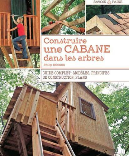 Construire une cabane dans les arbres. Guide complet : modèles, principes de construction, plans