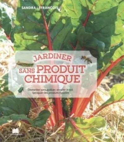 Jardiner sans produit chimique. Désherber sans polluer, enrichir le sol, fabriquer des produits natu