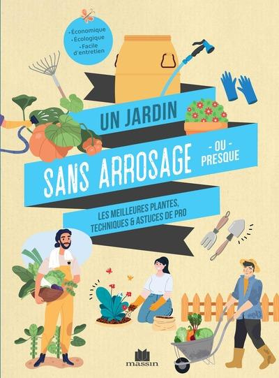 Un jardin sans arrosage (ou presque). Les meilleures plantes, techniques & astuces de pro