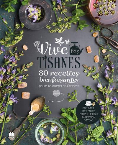 Vive les tisanes. 80 recettes bienfaisantes pour le corps et l'esprit
