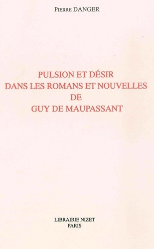 Pulsion et désir dans les romans et nouvelles de Guy de Maupassant