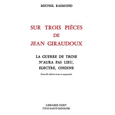 Sur trois pièces de Jean Giraudoux. La Guerre de Troie n'aura pas lieu, Electre, Ondine, Edition rev