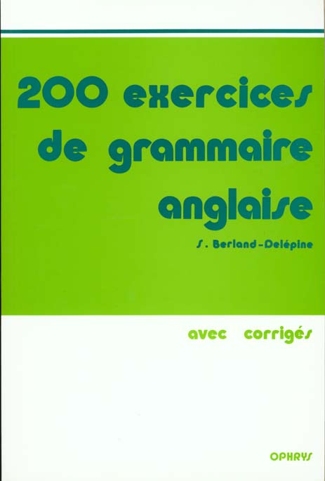 200 EXERCICES DE GRAMMAIRE ANGLAISE. Avec corrigés