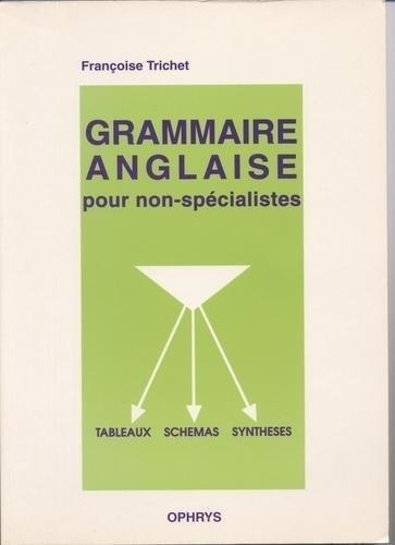 Grammaire anglaise pour non-spécialistes. Sous forme de tableaux, schémas, synthèses