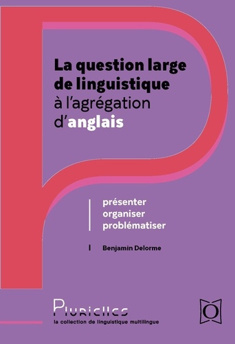 La question large de linguistique à l'agrégation d'anglais. Présenter, organiser, problématiser