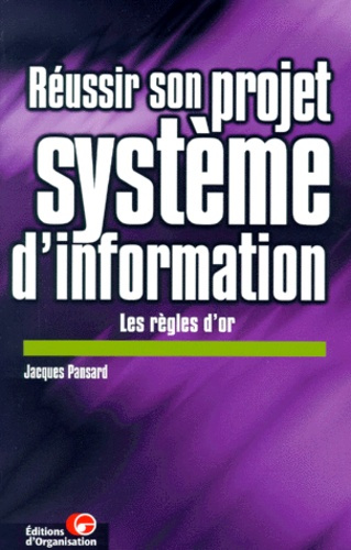 REUSSIR SON PROJET SYSTEME D'INFORMATION. Les règles d'or