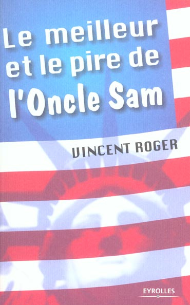 Le meilleur et le pire de l'oncle Sam. 100 raisons d'aimer et de détester les Etats-Unis