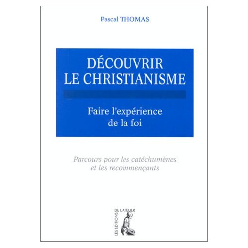 DECOUVRIR LE CHRISTIANISME. Tome 1, Faire l'expérience de la foi, parcours pour les catéchumènes et
