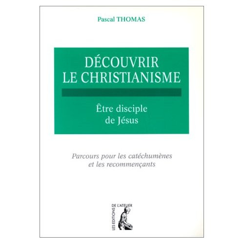 DECOUVRIR LE CHRISTIANISME. Tome 2, Etre disciple de Jésus, parcours pour les catéchumènes et les re