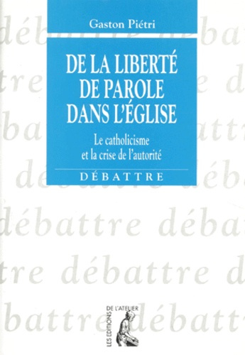 DE LA LIBERTE DE PAROLE DANS L'EGLISE. Le catholicisme et la crise de l'autorité