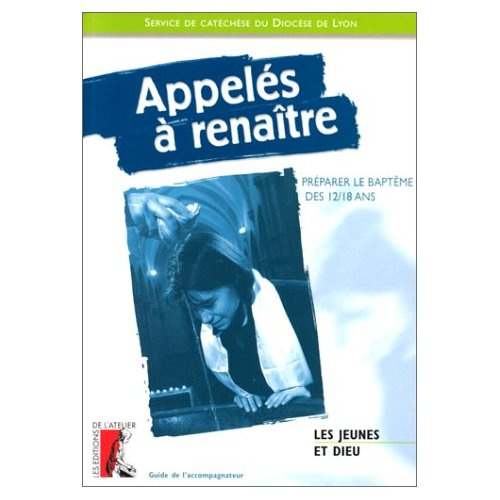 Appelés à renaître. Préparer le baptême des 12/18 ans, Guide de l'accompagnateur