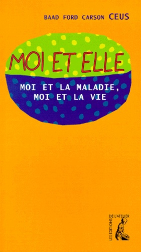 MOI ET ELLE. Moi et la maladie, Moi et la vie