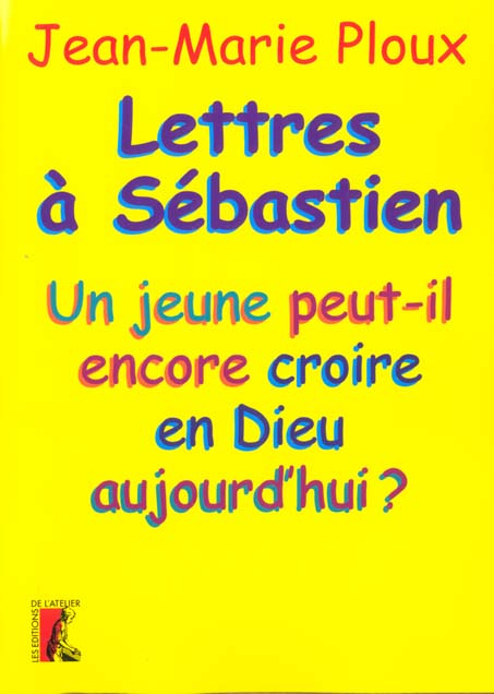 Lettres à Sébastien. Un jeune peut-il encore croire en Dieu aujourd'hui ?