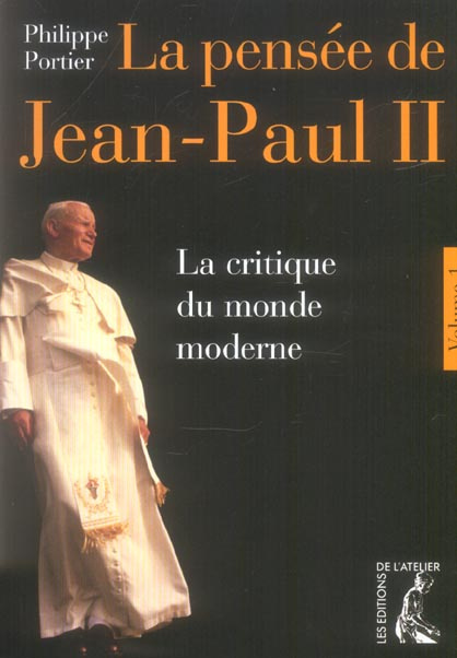 La pensée de Jean-Paul II. Tome 1 : La critique du monde moderne