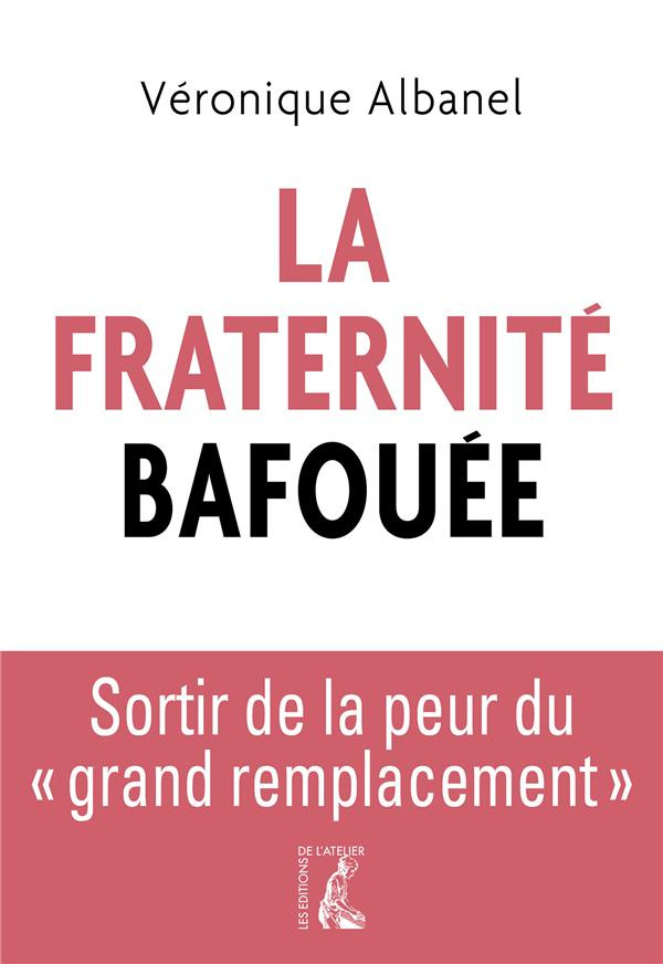 La Fraternité bafouée. Sortir de la peur du "grand remplacement"