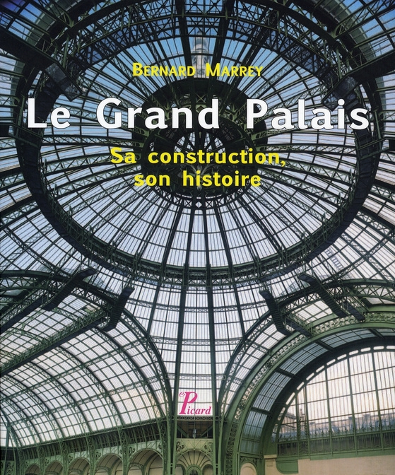 Le Grand Palais. Sa construction, son histoire