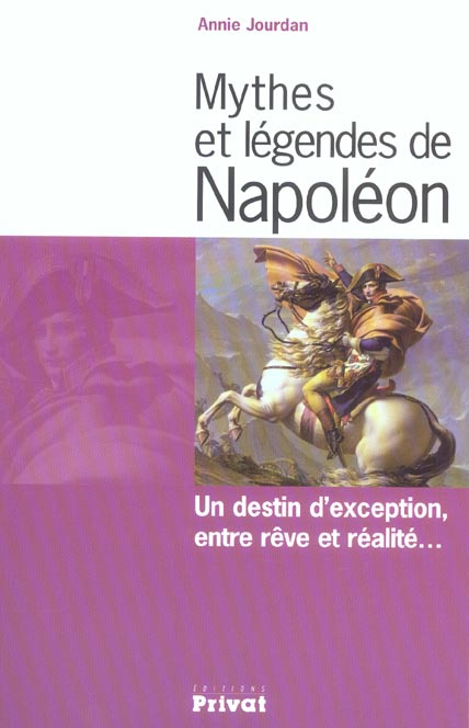 Mythes et légendes de Napoléon. Un destin d'exception, entre rêve et réalité...