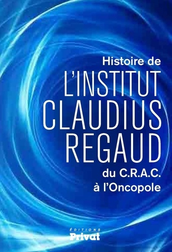 Histoire de l'Institut Claudius Regaud du C.R.A.C à l'Oncopole