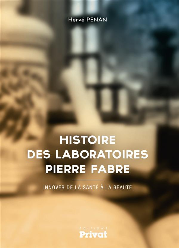 Histoire des laboratoires Pierre Fabre. Innover de la santé à la beauté