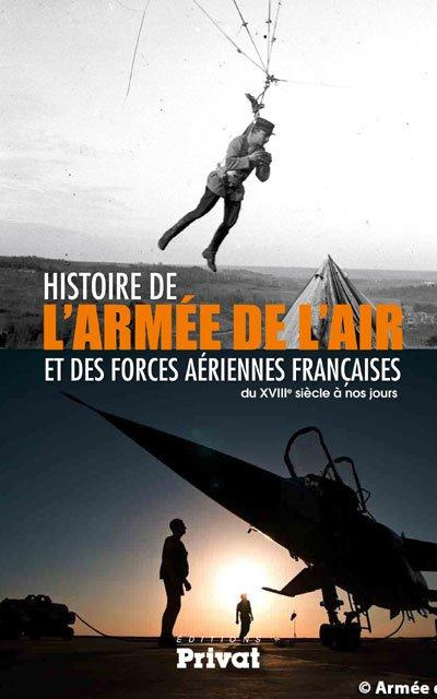 Histoire de l'armée de l'air et des forces aériennes françaises. Du XVIIIe siècle à nos jours