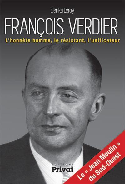François Verdier. L'honnête homme, le résistant, l'unificateur