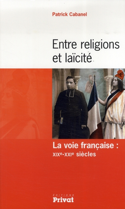 Entre religions et laïcité. La voie française : XIXe-XXIe siècles