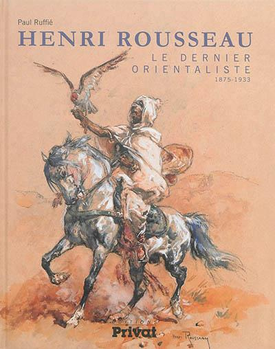 Henri Rousseau. Le dernier orientaliste (1875-1933)