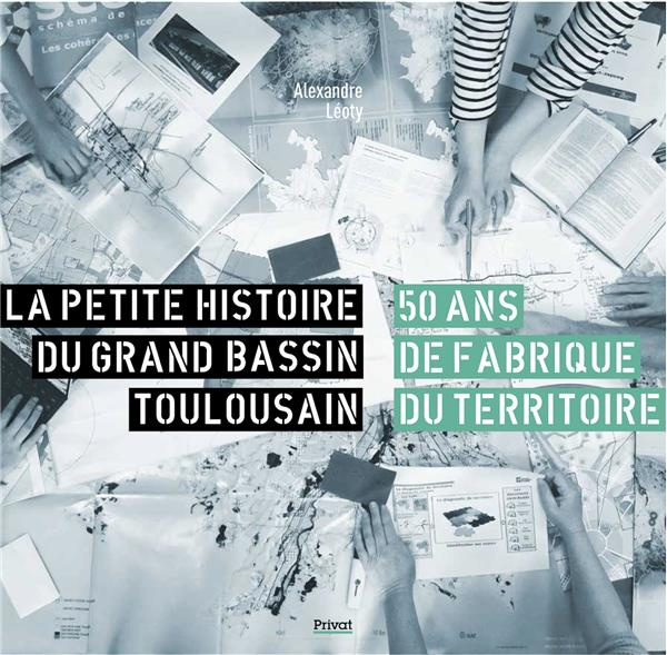 La petite histoire du grand bassin toulousain. 50 ans de fabrique du territoire