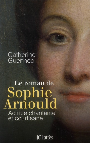 La roman de Sophie Arnould. Actrice chantante et courtisane