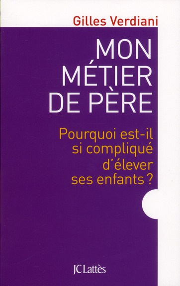 Mon métier de père. Pourquoi est-il si compliqué d'élever ses enfants ?