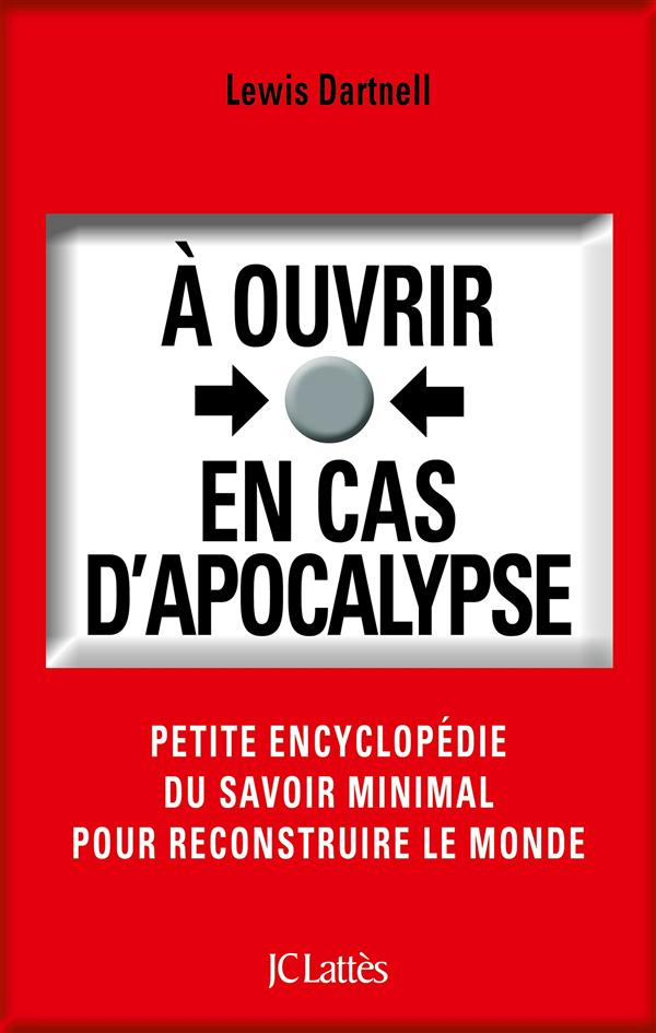 A ouvrir en cas d'apocalypse. Petite encyclopédie du savoir minimal pour reconstruire le monde