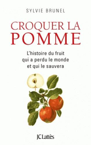 Croquer la pomme. L'histoire du fruit qui a perdu le monde et qui le sauvera