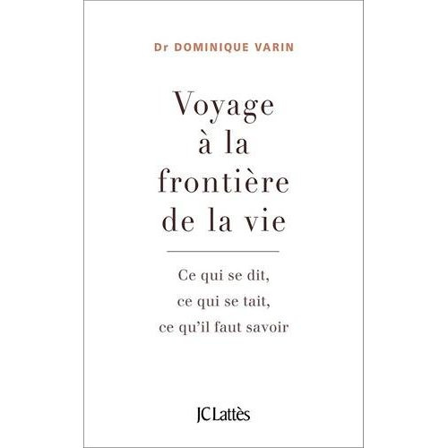 Voyage à la frontière de la vie. Ce qui se dit, ce qui se tait, ce qu'il faut savoir