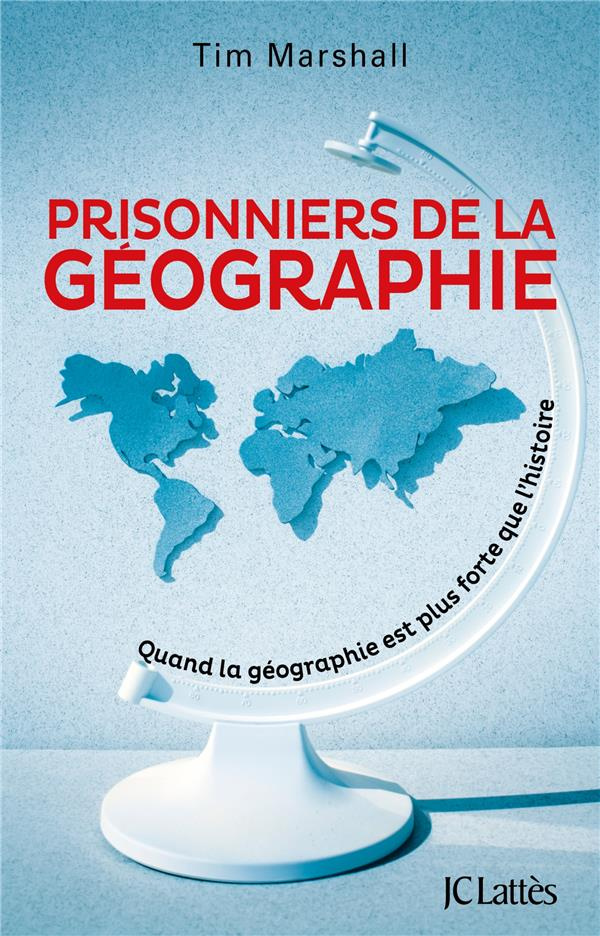 Prisonniers de la géographie. Quand la géographie est plus forte que l'histoire