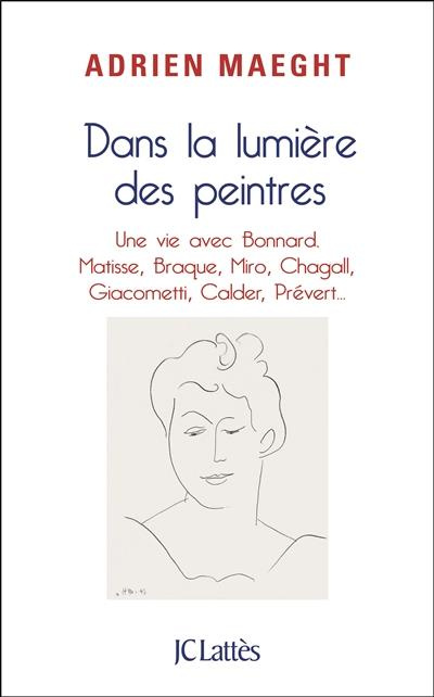 Dans la lumière des peintres. Une vie avec Bonnard, Matisse, Miro, Chagall...