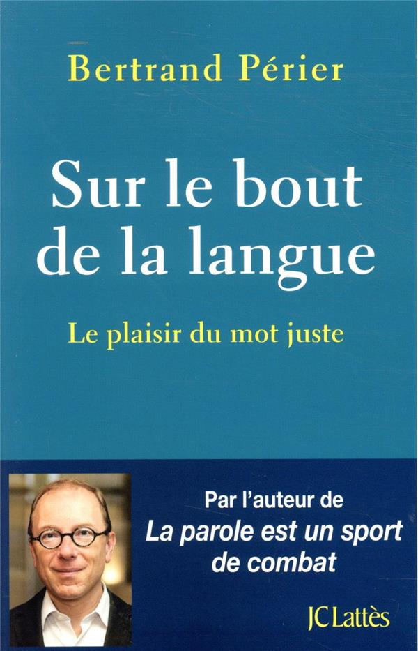 Sur le bout de la langue. Le plaisir du mot juste