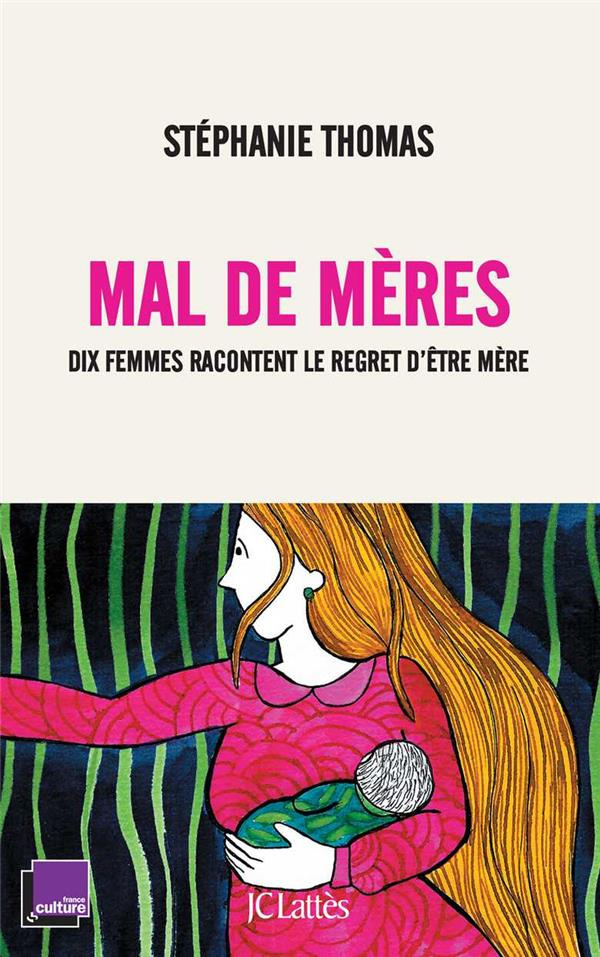 Mal de mères. Dix femmes racontent le regret d'être mère