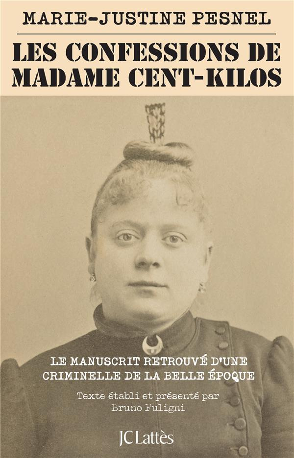 Les confessions de Madame Cent-Kilos. Le manuscrit retrouvé d'une criminelle de la Belle Epoque