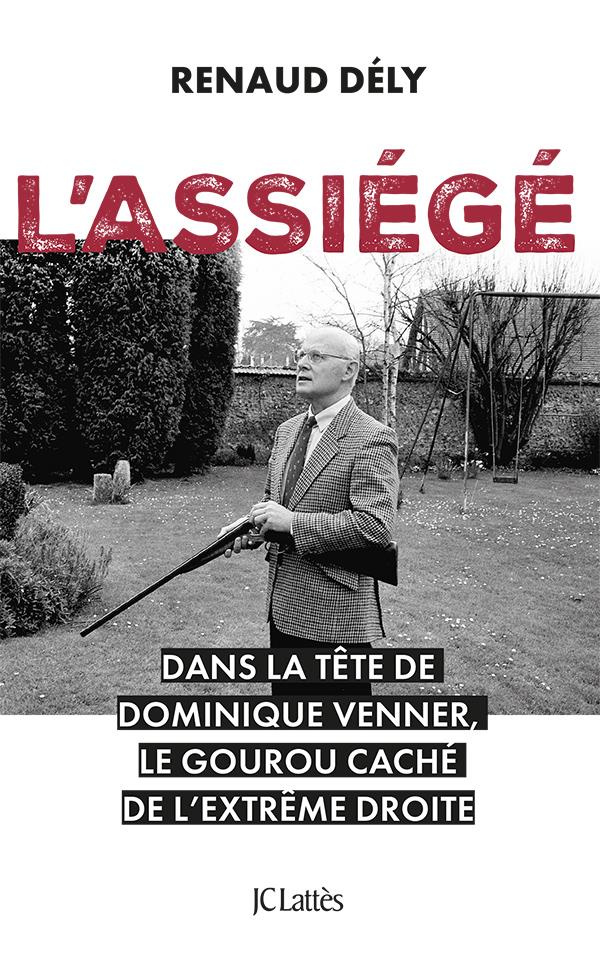 L'assiégé. Dans la tête de Dominique Venner, le gourou caché de l'extrême droite