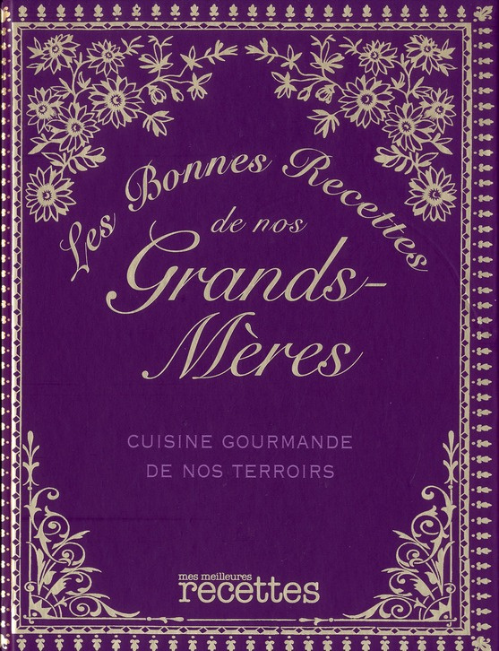 Les bonnes recettes de nos grands-mères. Cuisine gourmande de nos terroirs