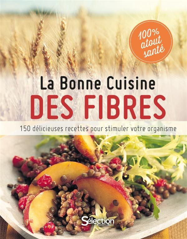 La Bonne Cuisine des fibres. 150 délicieuses recettes pour stimuler votre organisme