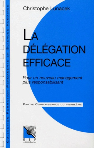 LA DELEGATION EFFICACE. Pour un nouveau management plus responsabilisant
