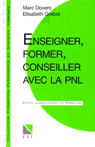 ENSEIGNER, FORMER, CONSEILLER AVEC LA PNL. Connaissance du problème, applications pratiques