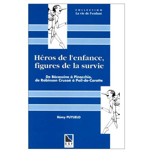HEROS DE L'ENFANCE, FIGURES DE LA SURVIE. De Bécassine à Pinocchio, de Robinson Crusoé à Poil de Car