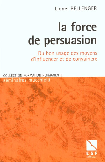 La force de persuasion. Du bon usage des moyens d'influencer et de convaincre