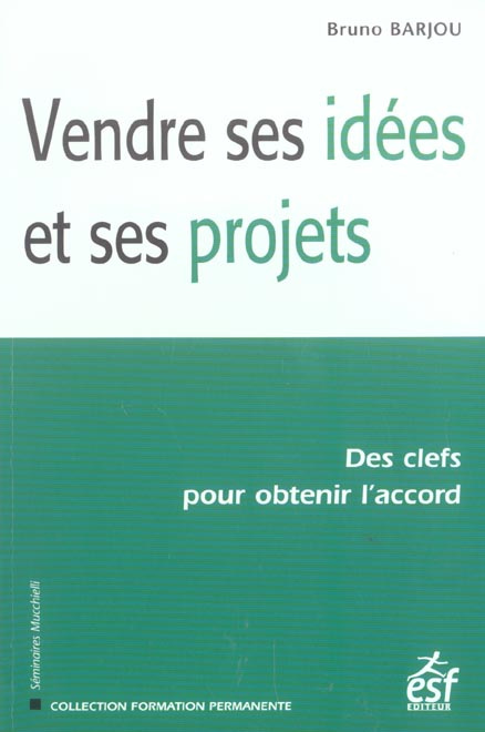 Vendre ses idées et ses projets. Des clefs pour obtenir l'accord