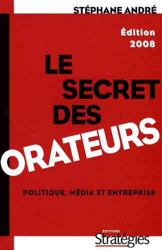 Le secret des orateurs. Politique, média et entreprise, Edition 2008